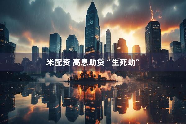 米配资 高息助贷“生死劫”