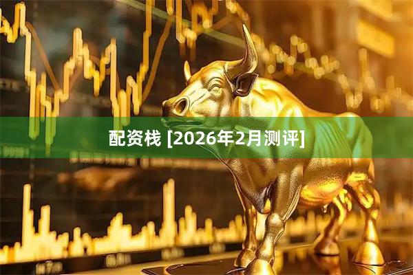 配资栈 [2026年2月测评]